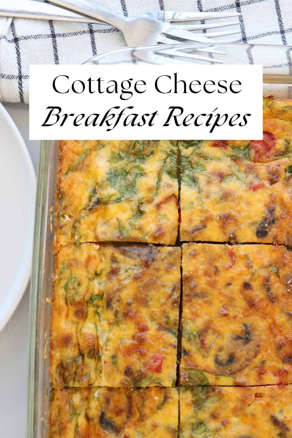 Glass baking dish with a sliced, baked cottage cheese breakfast casserole containing vegetables, set on a white table with a white plate, a striped towel, and silver forks nearby. Text overlay reads: "Cottage Cheese Breakfast Recipes.
